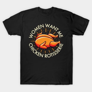 Rotisserie Chicken - Women Want Me T-Shirt